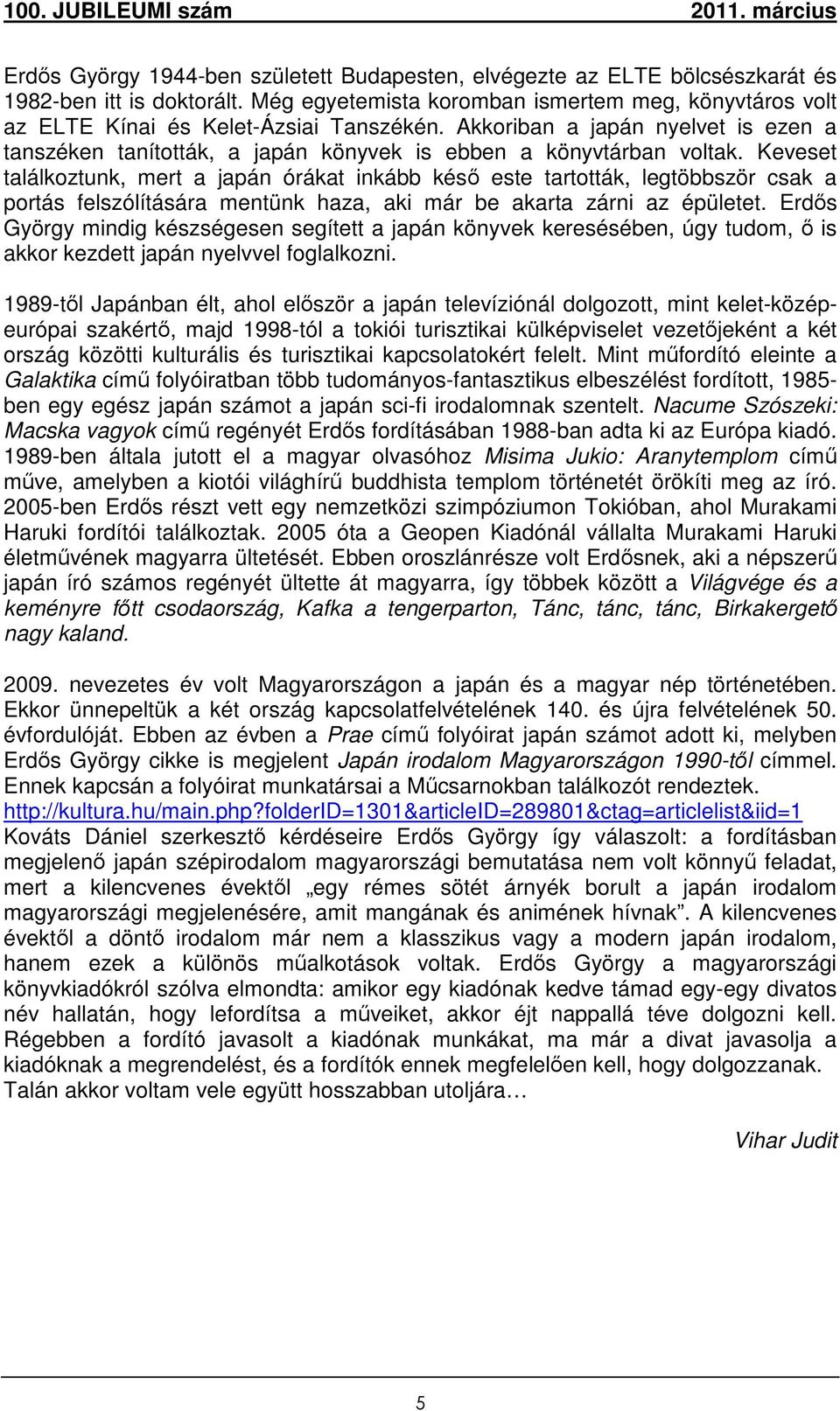 Keveset találkoztunk, mert a japán órákat inkább késő este tartották, legtöbbször csak a portás felszólítására mentünk haza, aki már be akarta zárni az épületet.