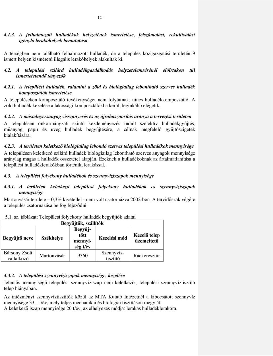 9 ismert helyen kisméretű illegális lerakóhelyek alakultak ki. 4.2. A települési szilárd hulladékgazdálkodás helyzetelemzésénél előírtakon túl ismertetetendő tényezők 4.2.1.