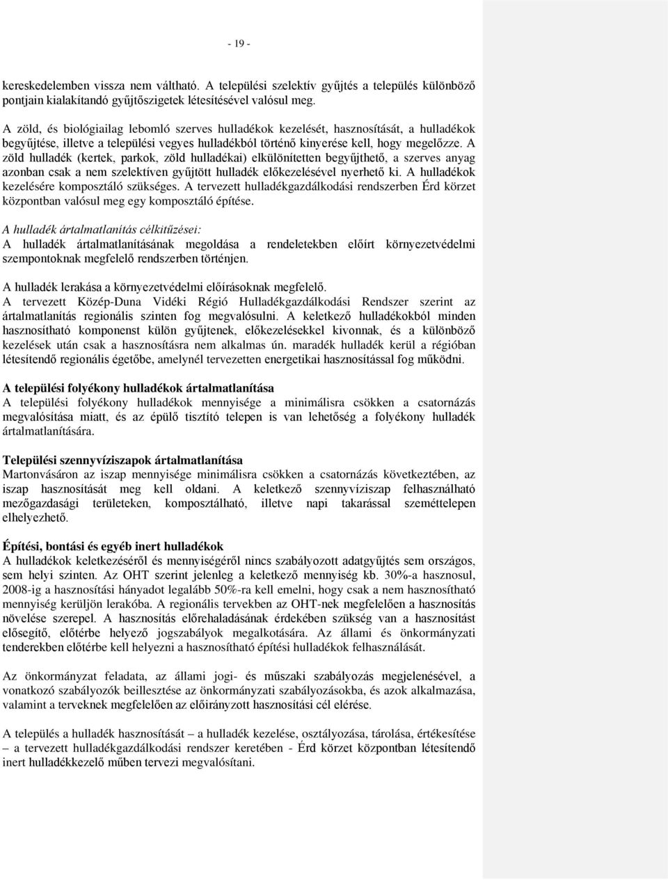 A zöld hulladék (kertek, parkok, zöld hulladékai) elkülönítetten begyűjthető, a szerves anyag azonban csak a nem szelektíven gyűjtött hulladék előkezelésével nyerhető ki.