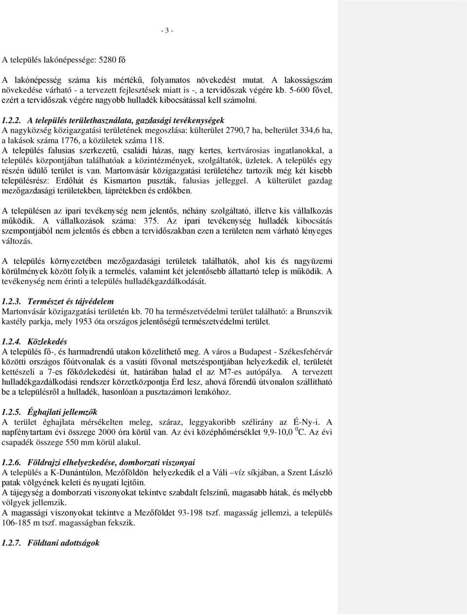 2. A település területhasználata, gazdasági tevékenységek A nagyközség közigazgatási területének megoszlása: külterület 2790,7 ha, belterület 334,6 ha, a lakások száma 1776, a közületek száma 118.