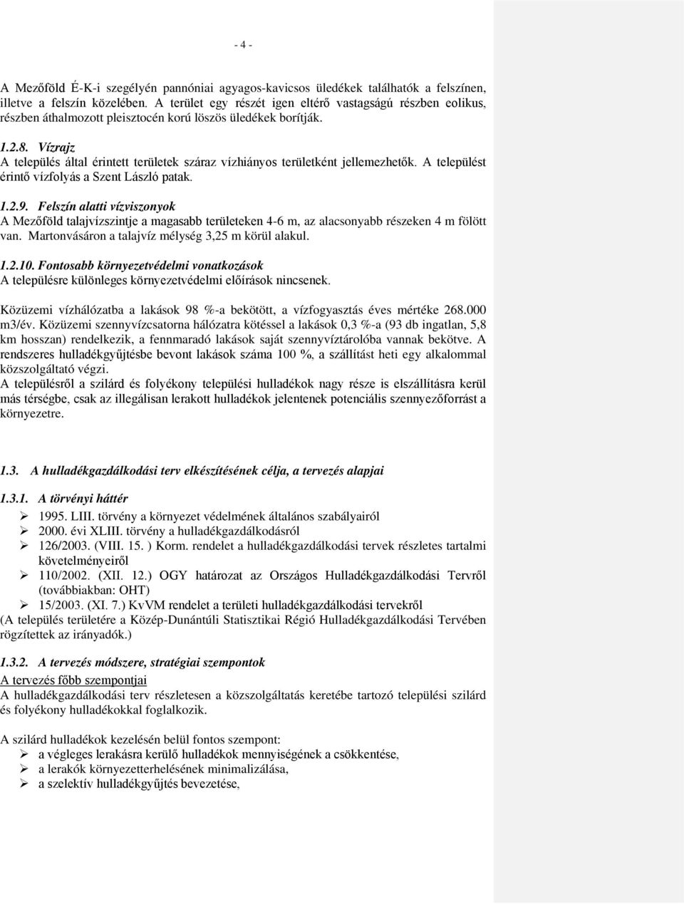 Vízrajz A település által érintett területek száraz vízhiányos területként jellemezhetők. A települést érintő vízfolyás a Szent László patak. 1.2.9.