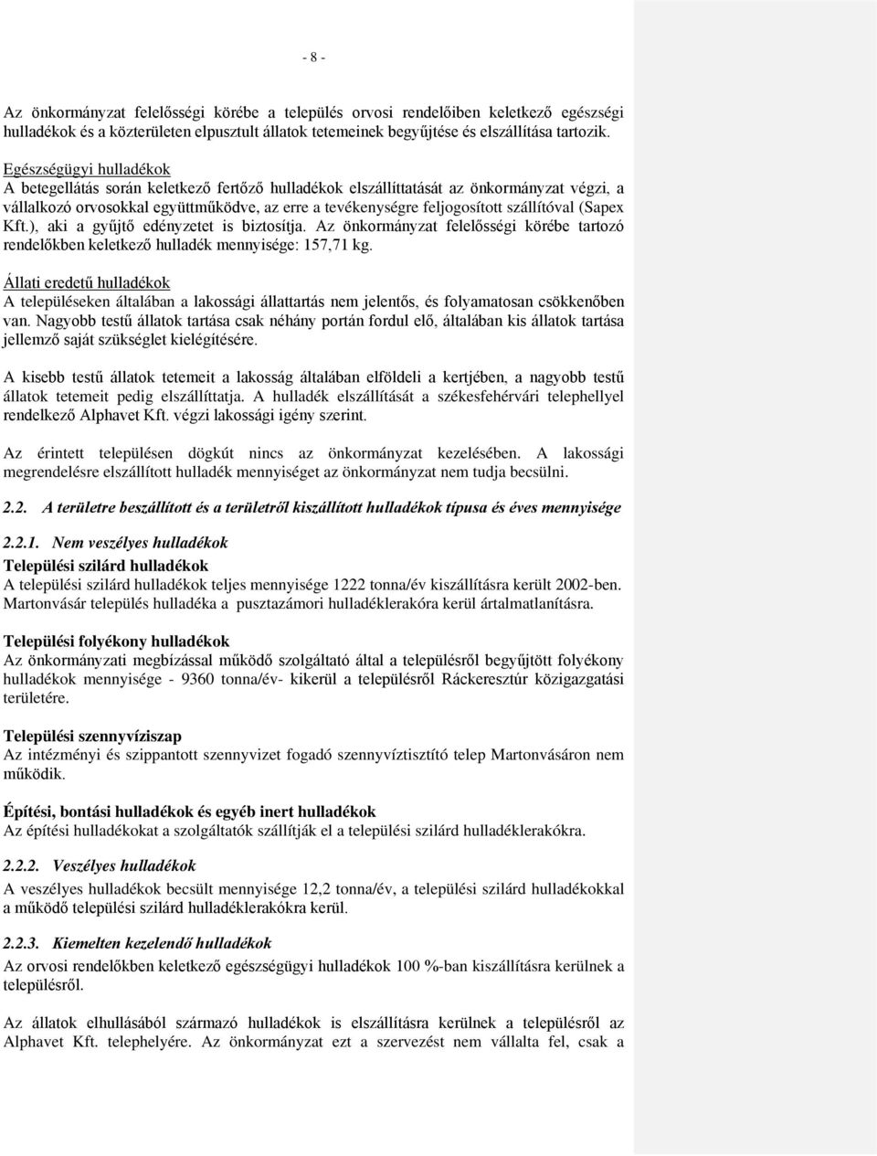 szállítóval (Sapex Kft.), aki a gyűjtő edényzetet is biztosítja. Az önkormányzat felelősségi körébe tartozó rendelőkben keletkező hulladék mennyisége: 157,71 kg.