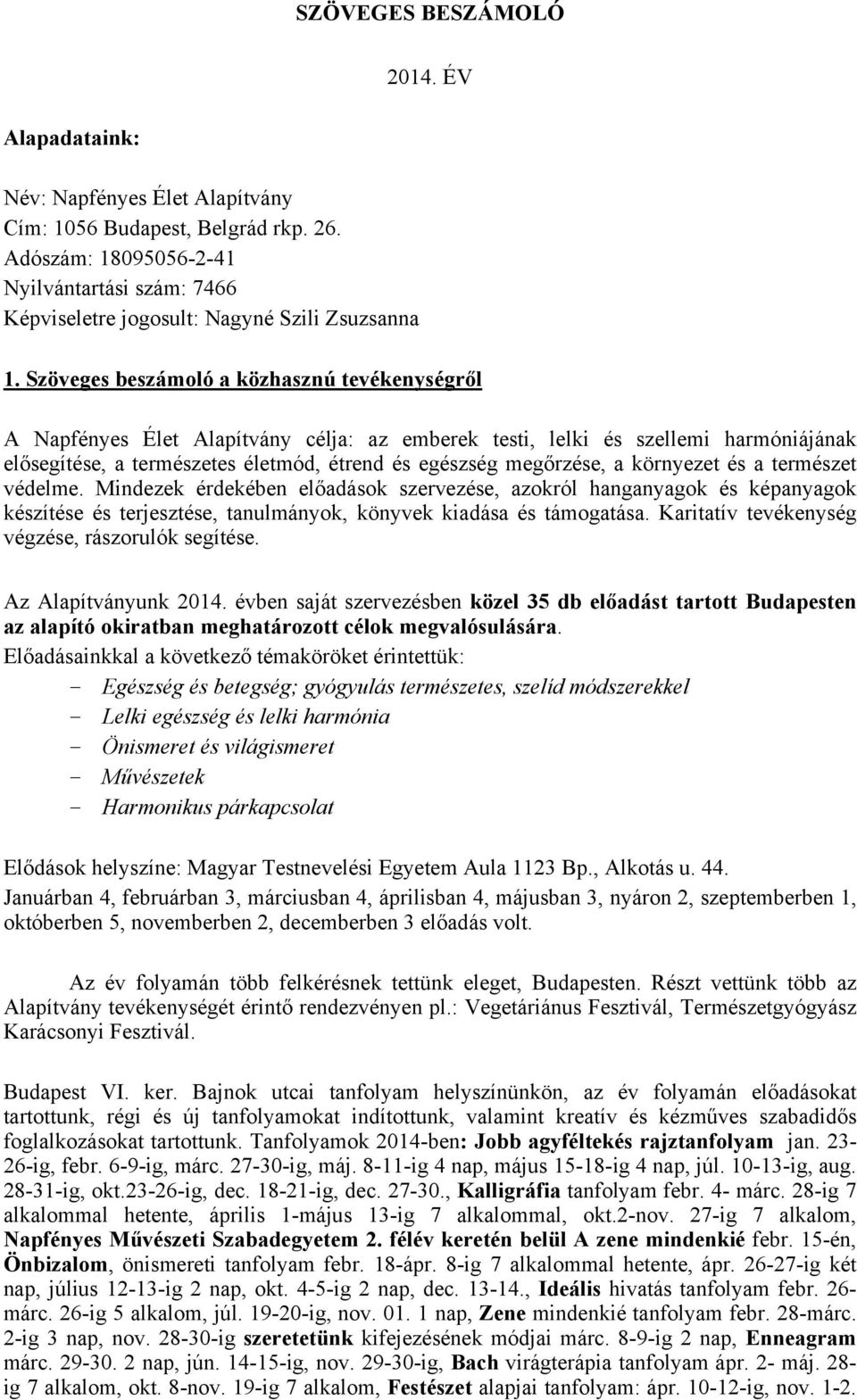 Szöveges beszámoló a közhasznú tevékenységről A Napfényes Élet Alapítvány célja: az emberek testi, lelki és szellemi harmóniájának elősegítése, a természetes életmód, étrend és egészség megőrzése, a