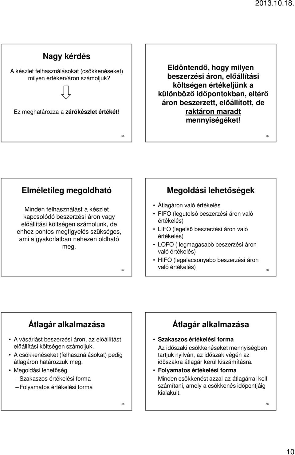 55 56 Elméletileg megoldható Minden felhasználást a készlet kapcsolódó beszerzési áron vagy elıállítási költségen számolunk, de ehhez pontos megfigyelés szükséges, ami a gyakorlatban nehezen oldható