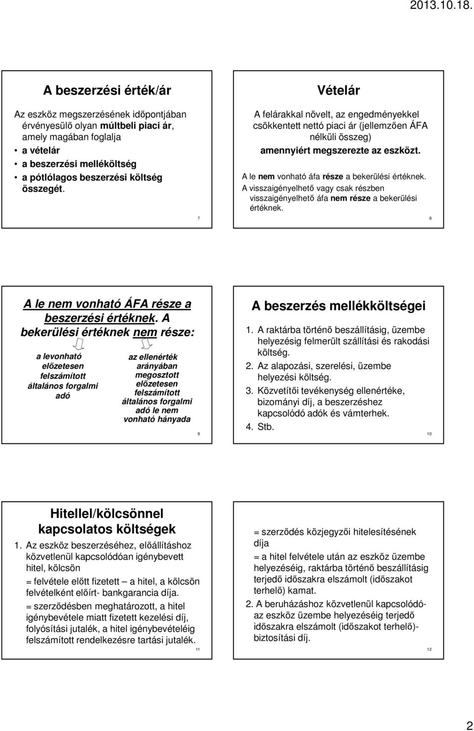 A visszaigényelhetı vagy csak részben visszaigényelhetı áfa nem része a bekerülési értéknek. 8 A le nem vonható ÁFA része a beszerzési értéknek.