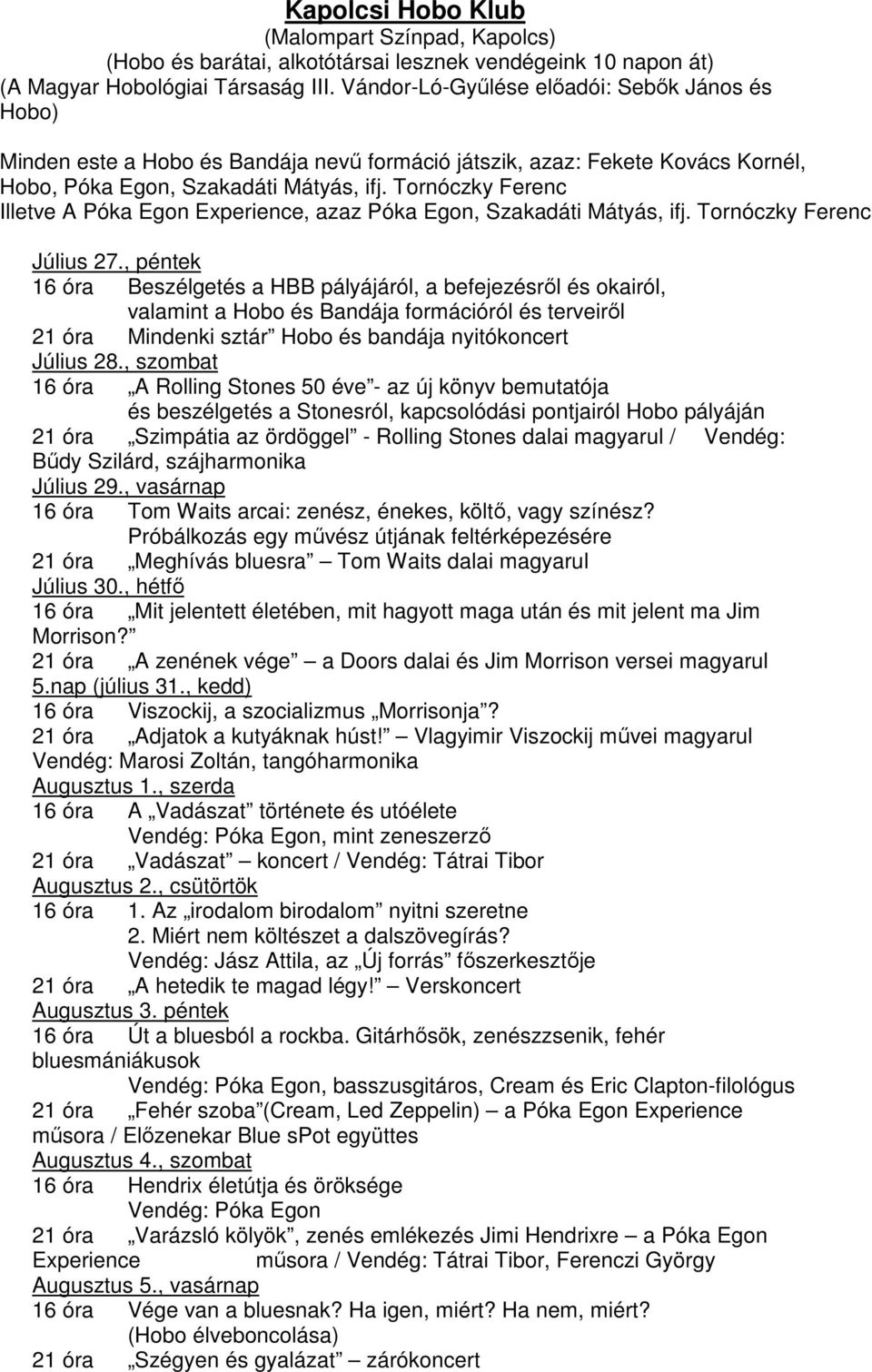 Tornóczky Ferenc Illetve A Póka Egon Experience, azaz Póka Egon, Szakadáti Mátyás, ifj. Tornóczky Ferenc Július 27.