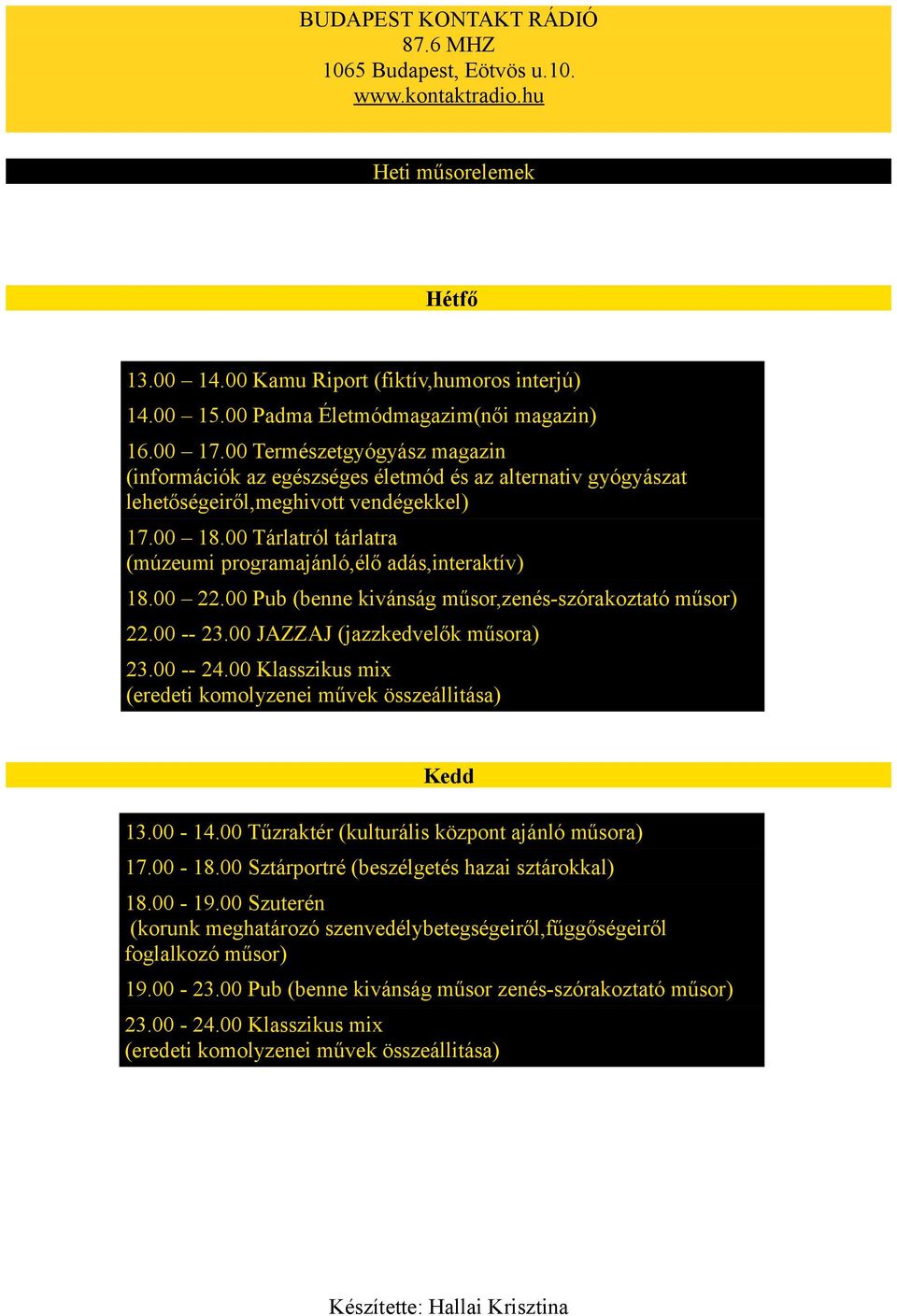 00 Tárlatról tárlatra (múzeumi programajánló,élő adás,interaktív) 18.00 22.00 Pub (benne kivánság műsor,zenés-szórakoztató műsor) 22.00 -- 23.00 JAZZAJ (jazzkedvelők műsora) 23.00 -- 24.