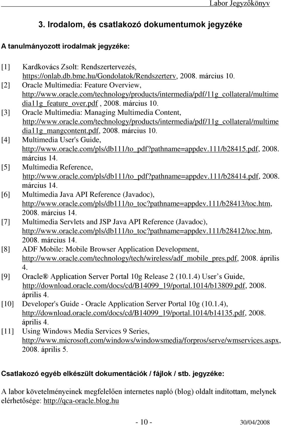 [3] Oracle Multimedia: Managing Multimedia Content, http://www.oracle.com/technology/products/intermedia/pdf/11g_collateral/multime dia11g_mangcontent.pdf, 2008. március 10.