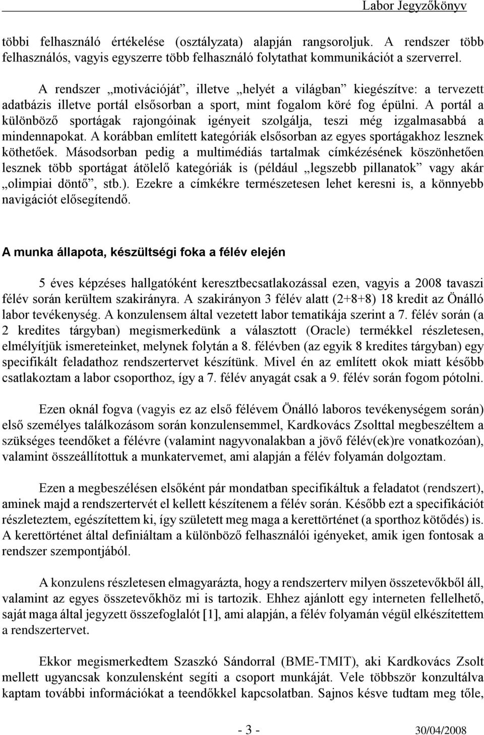 A portál a különböző sportágak rajongóinak igényeit szolgálja, teszi még izgalmasabbá a mindennapokat. A korábban említett kategóriák elsősorban az egyes sportágakhoz lesznek köthetőek.