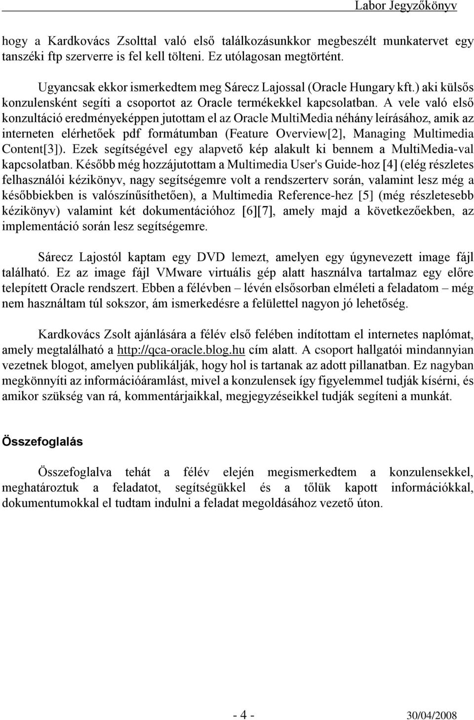 A vele való első konzultáció eredményeképpen jutottam el az Oracle MultiMedia néhány leírásához, amik az interneten elérhetőek pdf formátumban (Feature Overview[2], Managing Multimedia Content[3]).