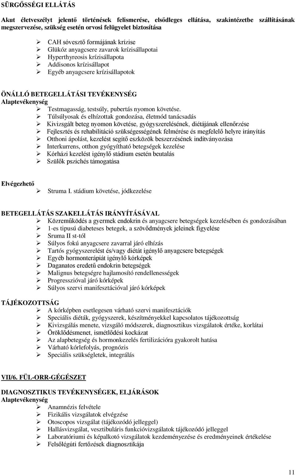 Túlsúlyosak és elhízottak gondozása, életmód tanácsadás Kivizsgált beteg nyomon követése, gyógyszerelésének, diétájának ellenőrzése Fejlesztés és rehabilitáció szükségességének felmérése és megfelelő