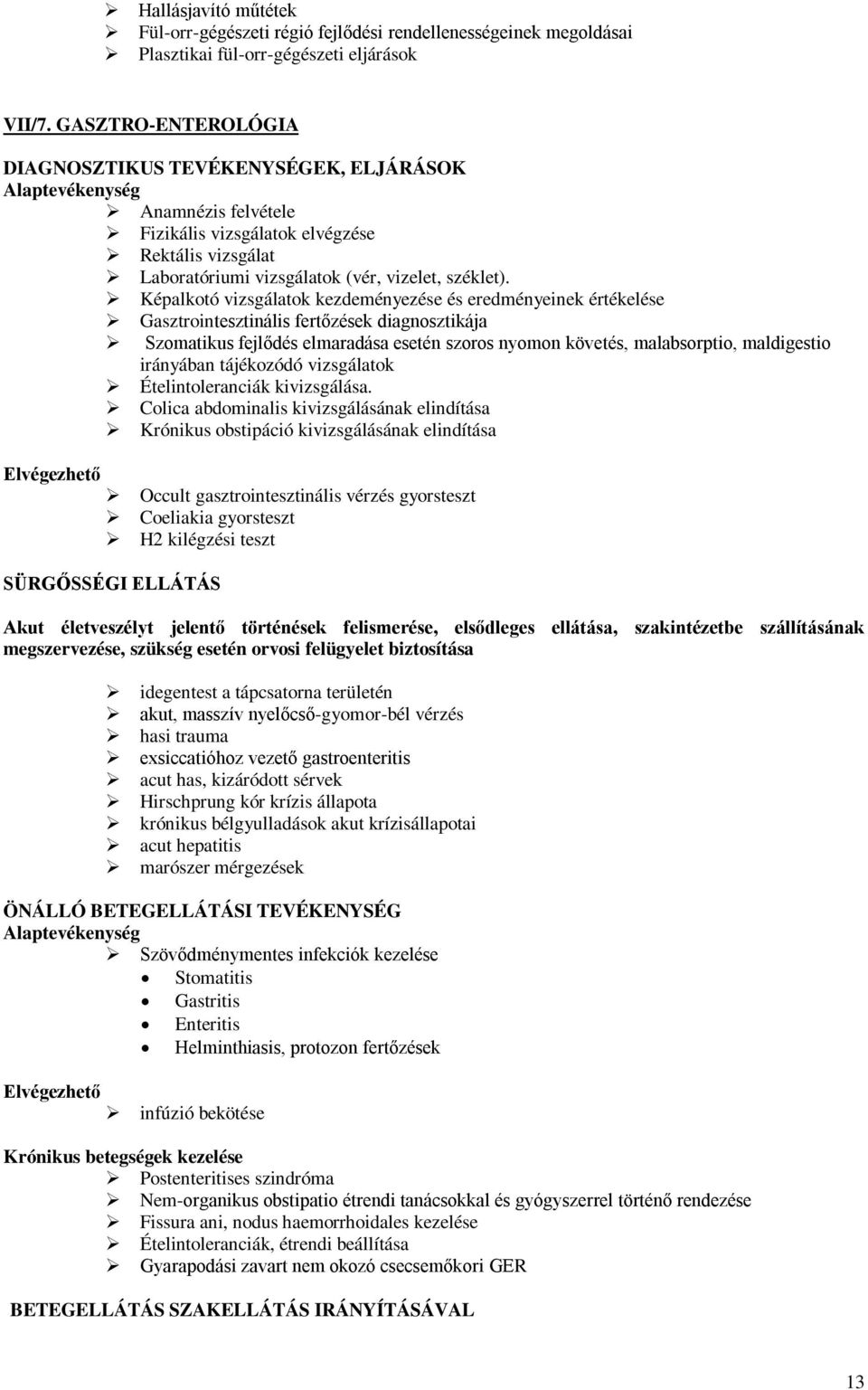 Képalkotó vizsgálatok kezdeményezése és eredményeinek értékelése Gasztrointesztinális fertőzések diagnosztikája Szomatikus fejlődés elmaradása esetén szoros nyomon követés, malabsorptio, maldigestio