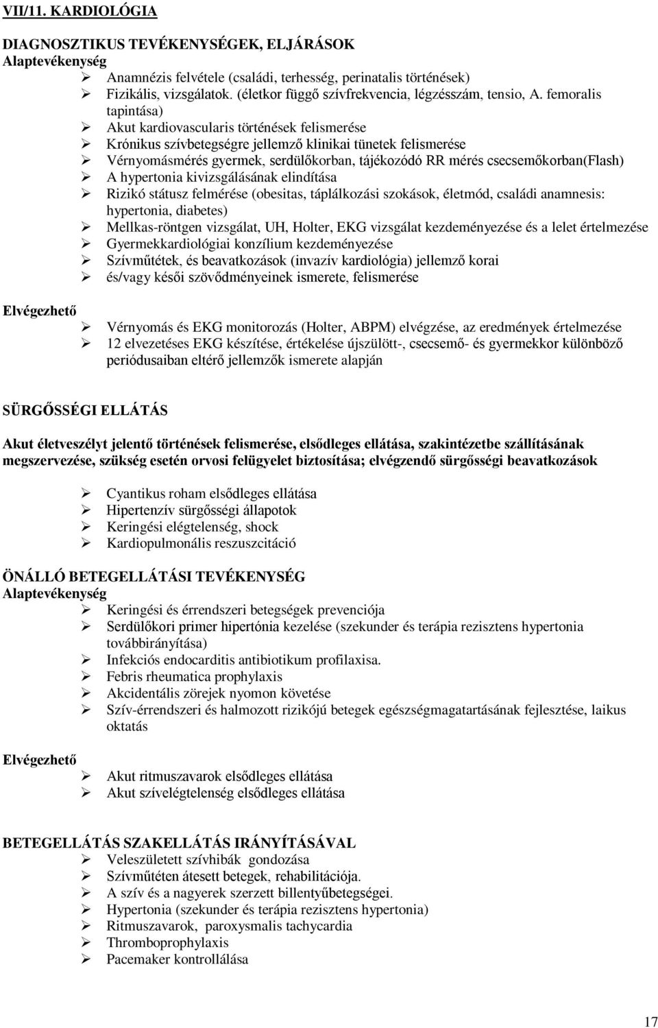 csecsemőkorban(flash) A hypertonia kivizsgálásának elindítása Rizikó státusz felmérése (obesitas, táplálkozási szokások, életmód, családi anamnesis: hypertonia, diabetes) Mellkas-röntgen vizsgálat,