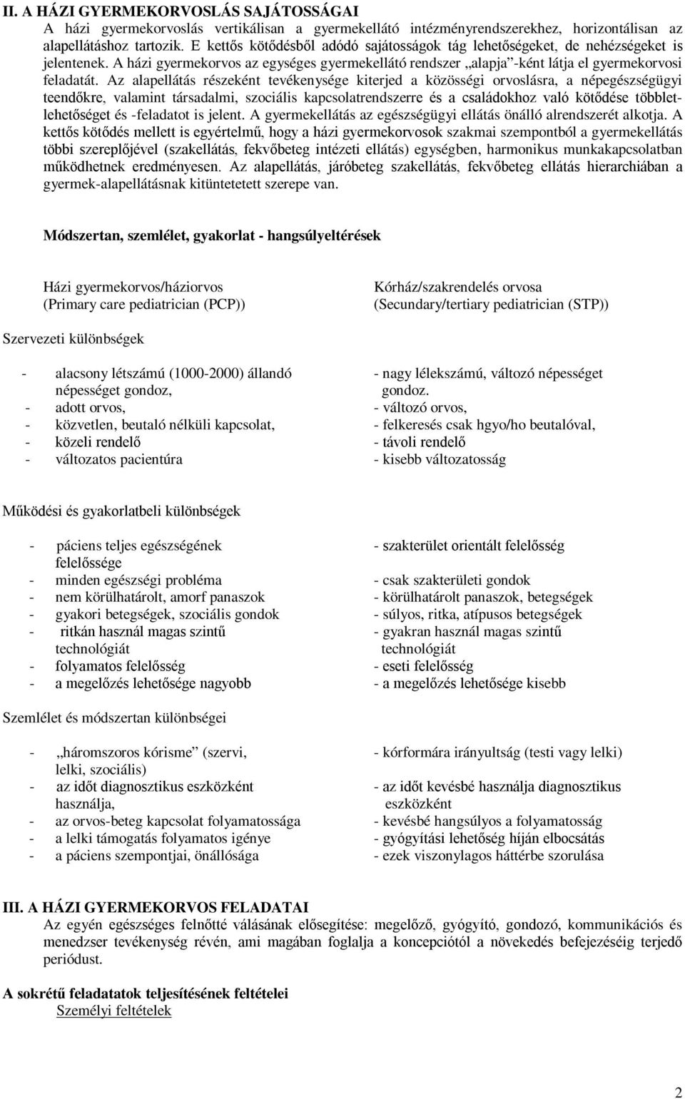 Az alapellátás részeként tevékenysége kiterjed a közösségi orvoslásra, a népegészségügyi teendőkre, valamint társadalmi, szociális kapcsolatrendszerre és a családokhoz való kötődése