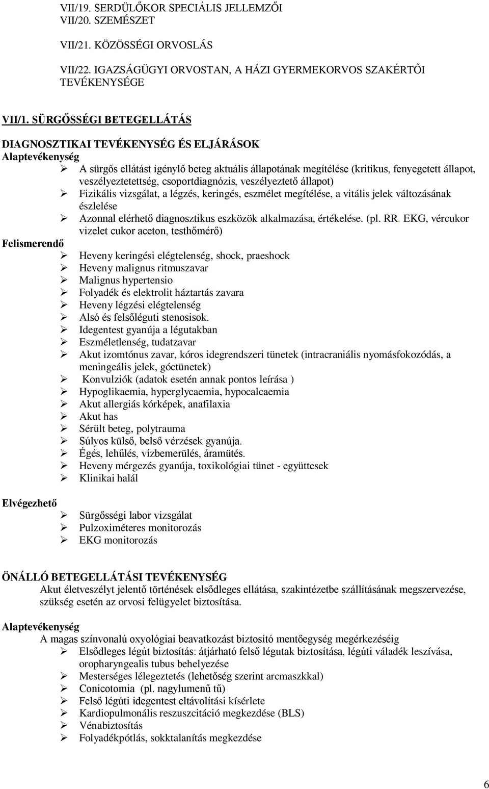 veszélyeztető állapot) Fizikális vizsgálat, a légzés, keringés, eszmélet megítélése, a vitális jelek változásának észlelése Azonnal elérhető diagnosztikus eszközök alkalmazása, értékelése. (pl. RR.