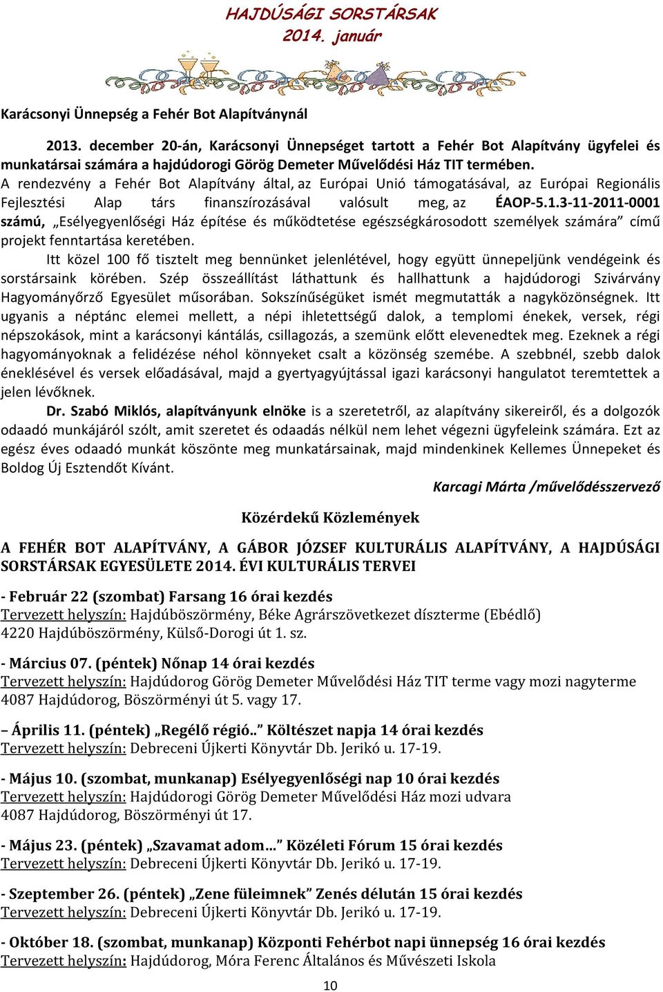 A rendezvény a Fehér Bot Alapítvány által, az Európai Unió támogatásával, az Európai Regionális Fejlesztési Alap társ finanszírozásával valósult meg, az ÉAOP-5.1.