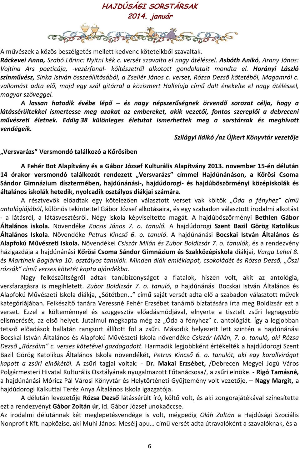 verset, Rózsa Dezső kötetéből, Magamról c. vallomást adta elő, majd egy szál gitárral a közismert Halleluja című dalt énekelte el nagy átéléssel, magyar szöveggel.