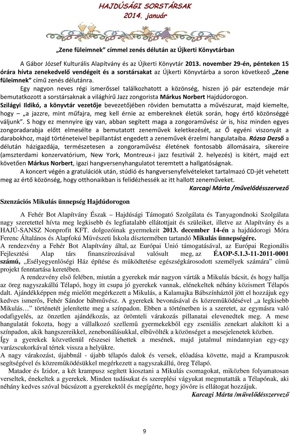 Egy nagyon neves régi ismerőssel találkozhatott a közönség, hiszen jó pár esztendeje már bemutatkozott a sorstársaknak a világhírű Jazz zongorista Márkus Norbert Hajdúdorogon.