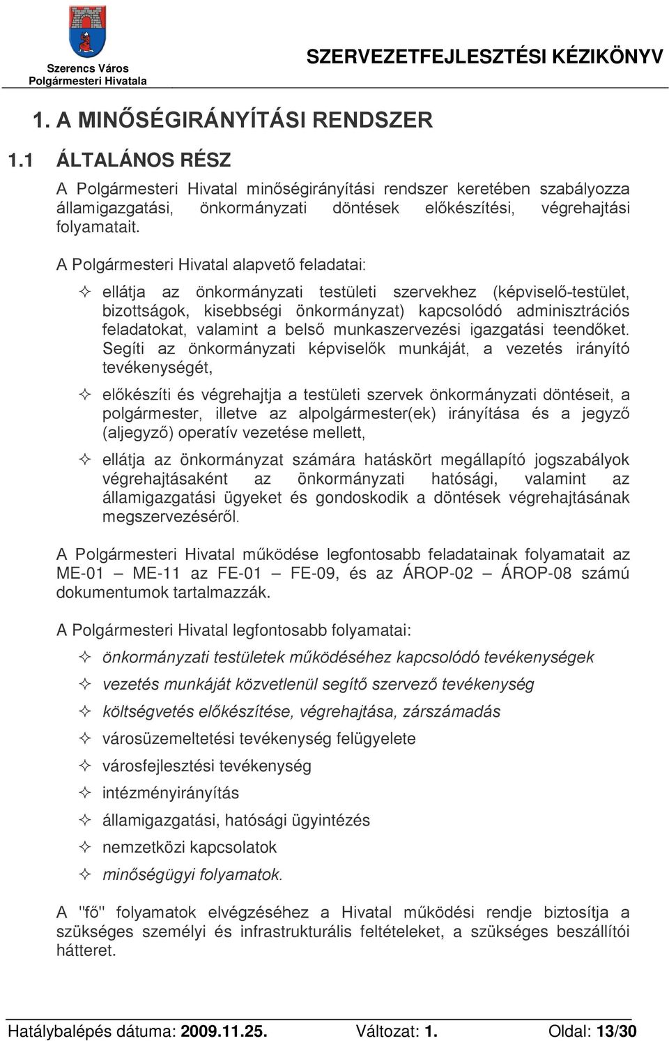 A Polgármesteri Hivatal alapvető feladatai: ellátja az önkormányzati testületi szervekhez (képviselő-testület, bizottságok, kisebbségi önkormányzat) kapcsolódó adminisztrációs feladatokat, valamint a