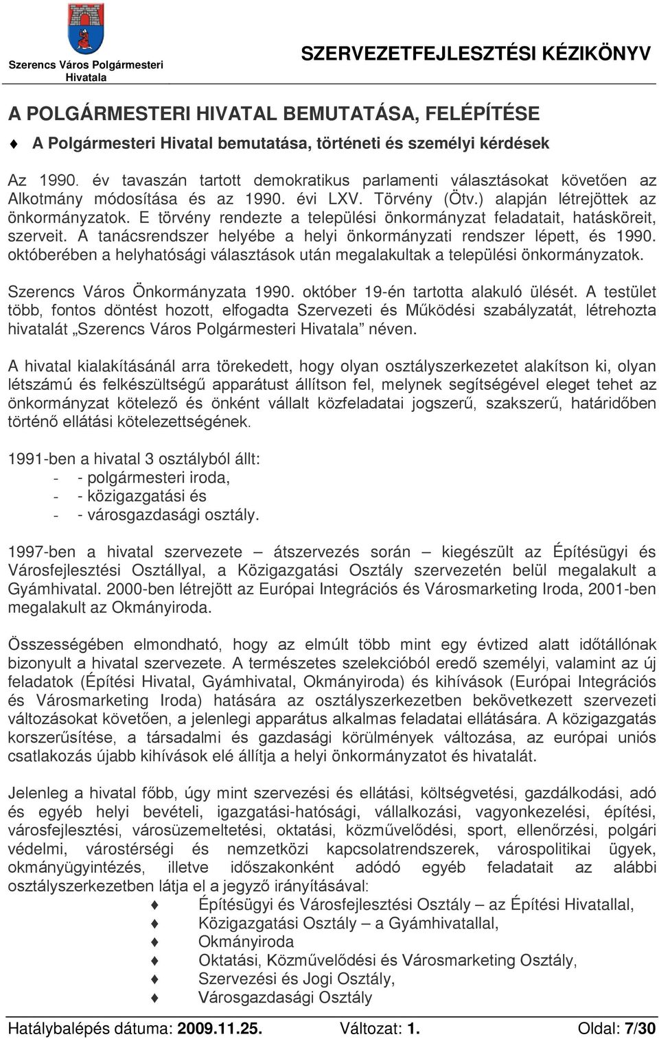 E törvény rendezte a települési önkormányzat feladatait, hatásköreit, szerveit. A tanácsrendszer helyébe a helyi önkormányzati rendszer lépett, és 1990.