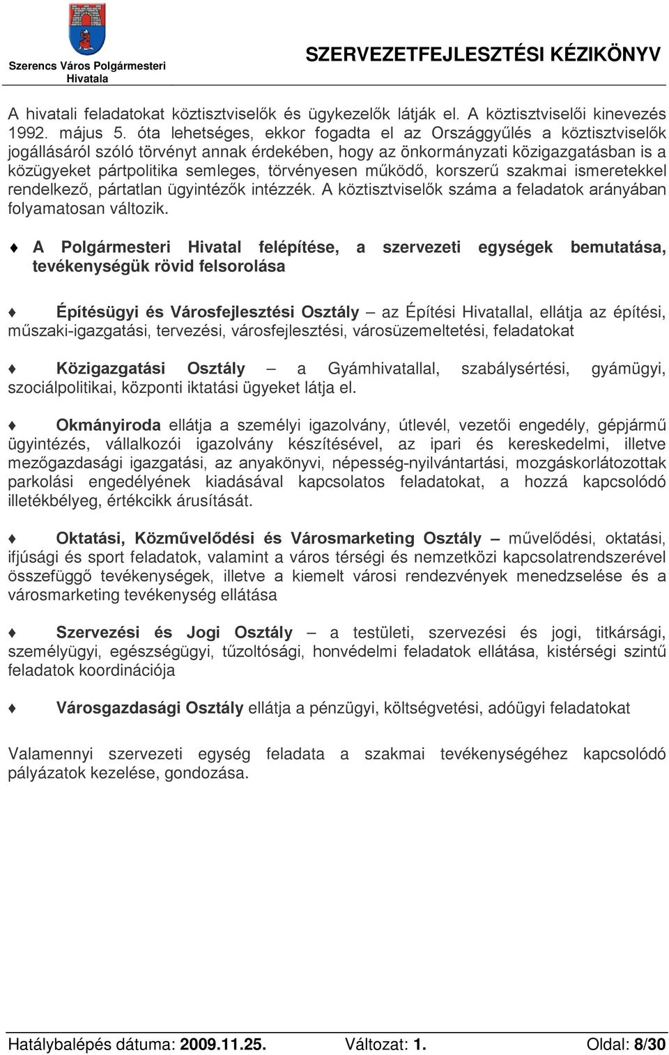 törvényesen működő, korszerű szakmai ismeretekkel rendelkező, pártatlan ügyintézők intézzék. A köztisztviselők száma a feladatok arányában folyamatosan változik.