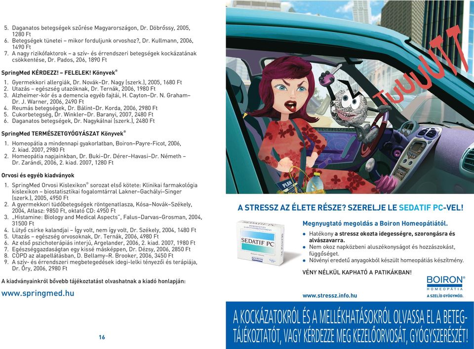 ), 2005, 1680 Ft 2. Utazás egészség utazóknak, Dr. Ternák, 2006, 1980 Ft 3. Alzheimer-kór és a demencia egyéb fajtái, H. Cayton Dr. N. Graham Dr. J. Warner, 2006, 2490 Ft 4. Reumás betegségek, Dr.