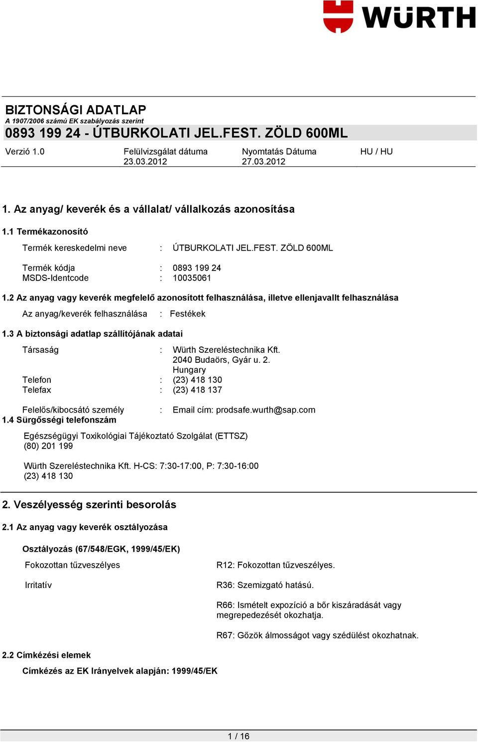 3 A biztonsági adatlap szállítójának adatai Társaság : Würth Szereléstechnika Kft. 2040 Budaörs, Gyár u. 2. Hungary Telefon : (23) 418 130 Telefax : (23) 418 137 Felelős/kibocsátó személy : Email cím: prodsafe.