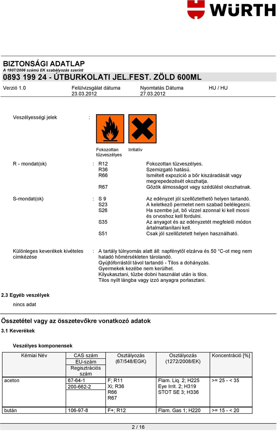 S26 Ha szembe jut, bő vízzel azonnal ki kell mosni és orvoshoz kell fordulni. S35 Az anyagot és az edényzetét megfelelő módon ártalmatlanítani kell. S51 Csak jól szellőztetett helyen használható.