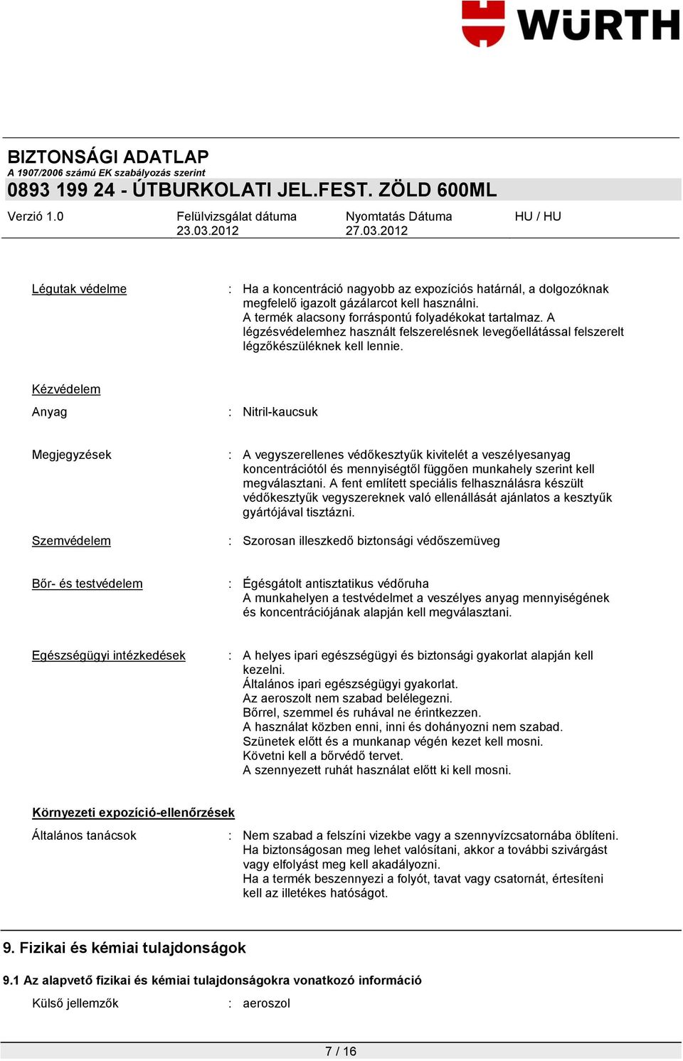 Kézvédelem Anyag : Nitril-kaucsuk Megjegyzések Szemvédelem : A vegyszerellenes védőkesztyűk kivitelét a veszélyesanyag koncentrációtól és mennyiségtől függően munkahely szerint kell megválasztani.