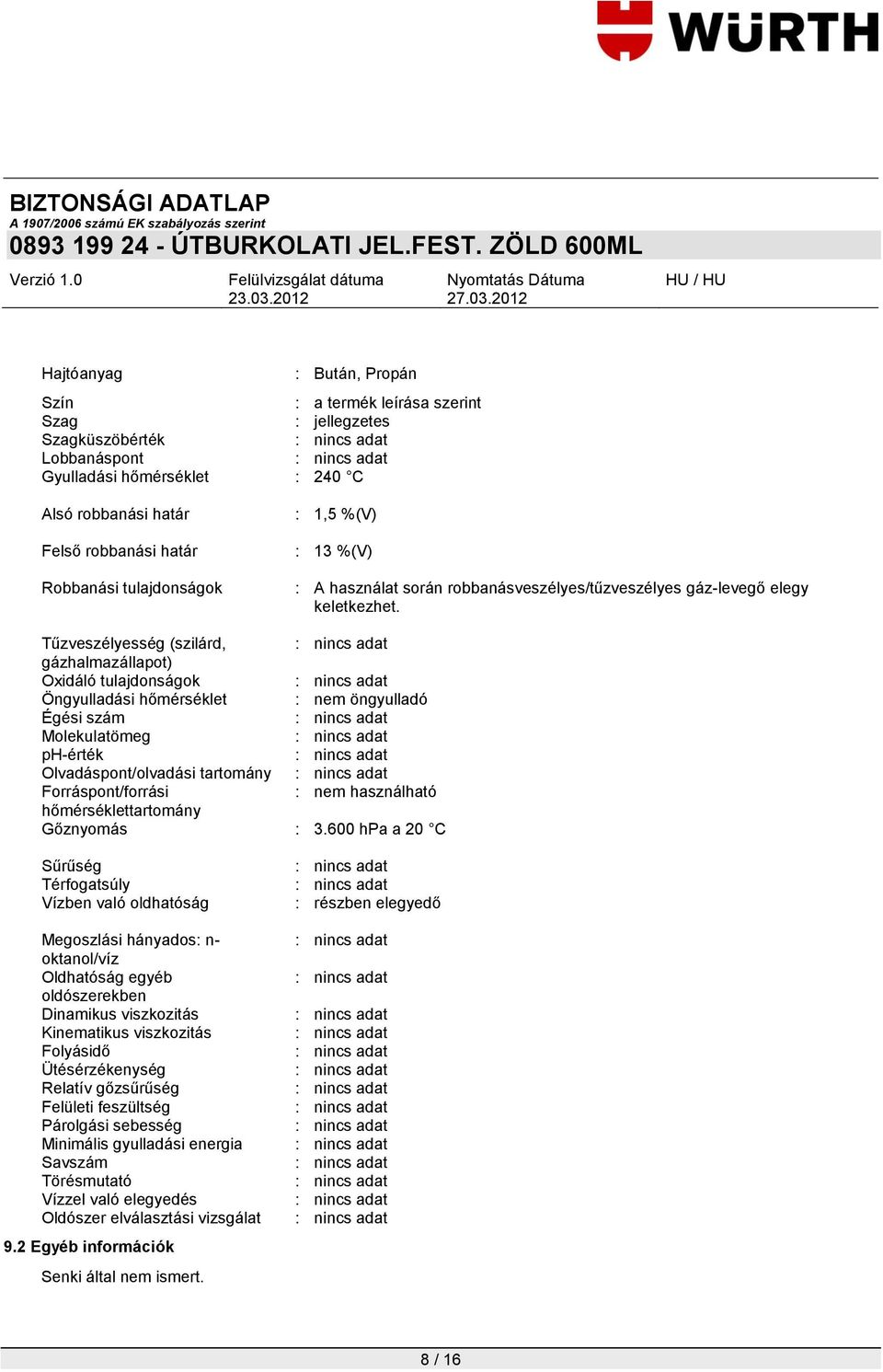 Tűzveszélyesség (szilárd, gázhalmazállapot) Oxidáló tulajdonságok Öngyulladási hőmérséklet : nem öngyulladó Égési szám Molekulatömeg ph-érték Olvadáspont/olvadási tartomány Forráspont/forrási : nem