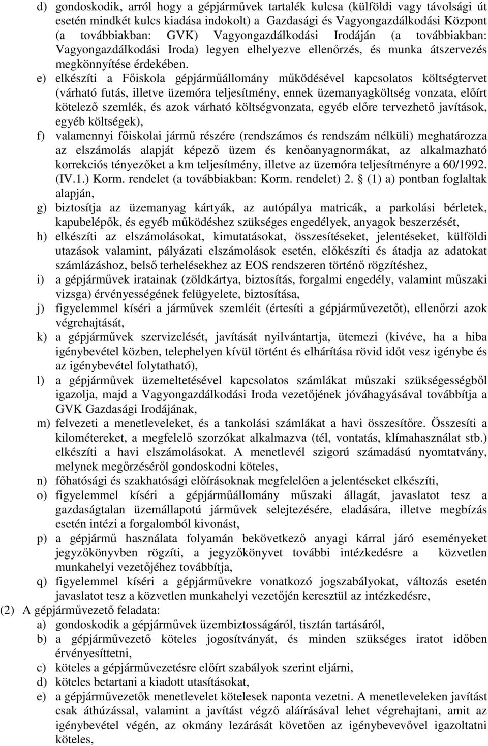 e) elkészíti a Főiskola gépjárműállomány működésével kapcsolatos költségtervet (várható futás, illetve üzemóra teljesítmény, ennek üzemanyagköltség vonzata, előírt kötelező szemlék, és azok várható