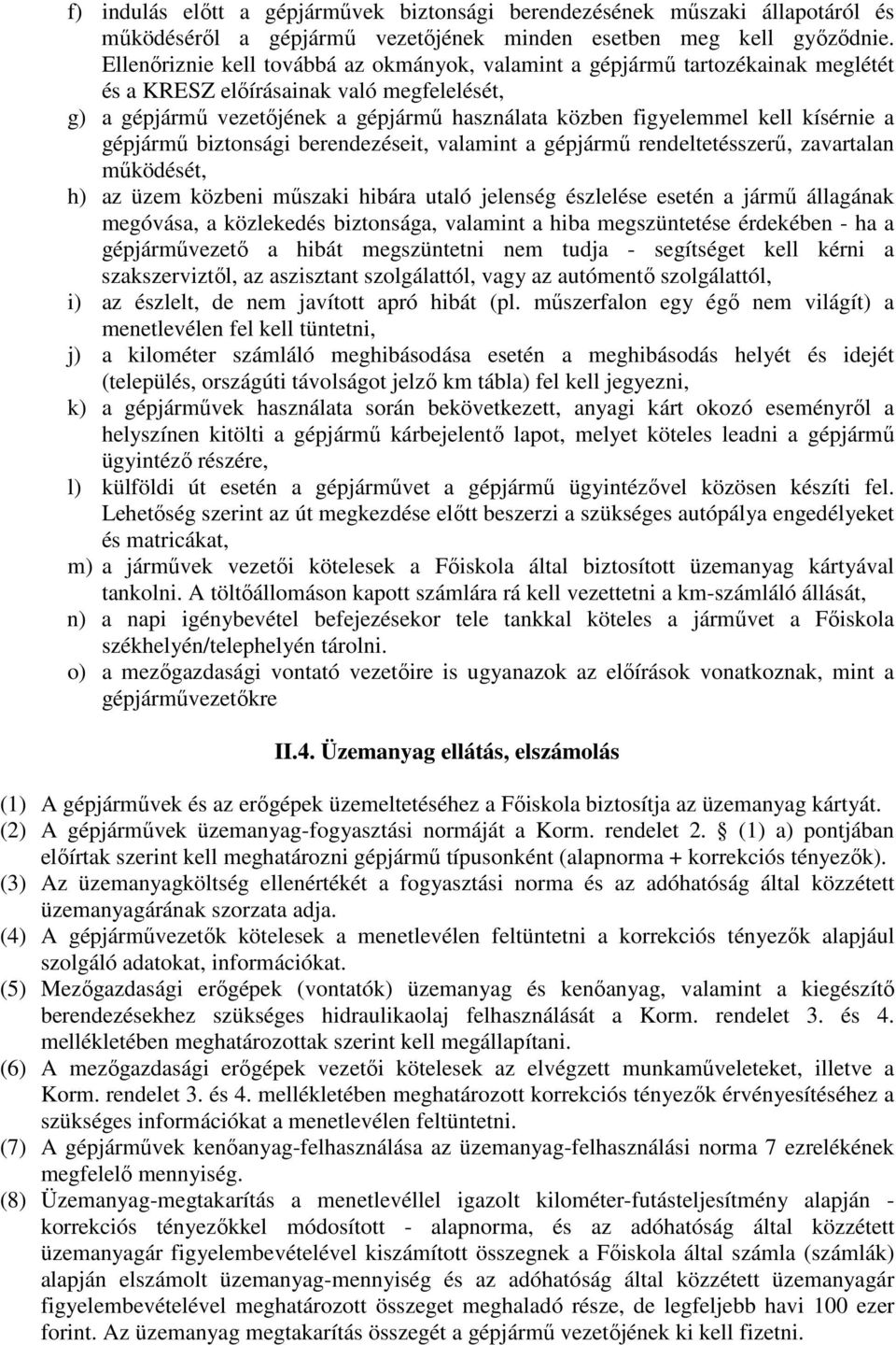 kísérnie a gépjármű biztonsági berendezéseit, valamint a gépjármű rendeltetésszerű, zavartalan működését, h) az üzem közbeni műszaki hibára utaló jelenség észlelése esetén a jármű állagának megóvása,