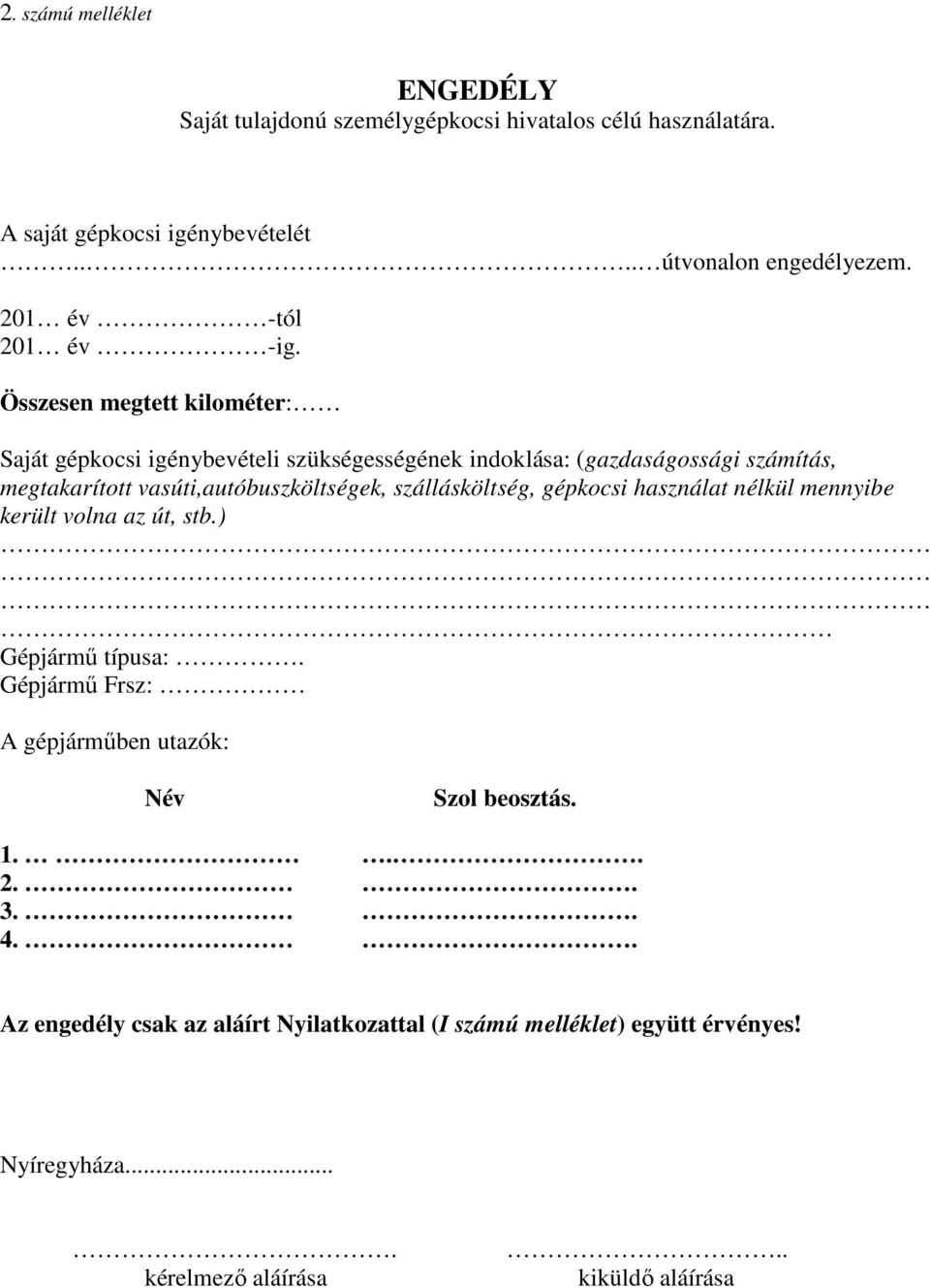 Összesen megtett kilométer: Saját gépkocsi igénybevételi szükségességének indoklása: (gazdaságossági számítás, megtakarított vasúti,autóbuszköltségek,