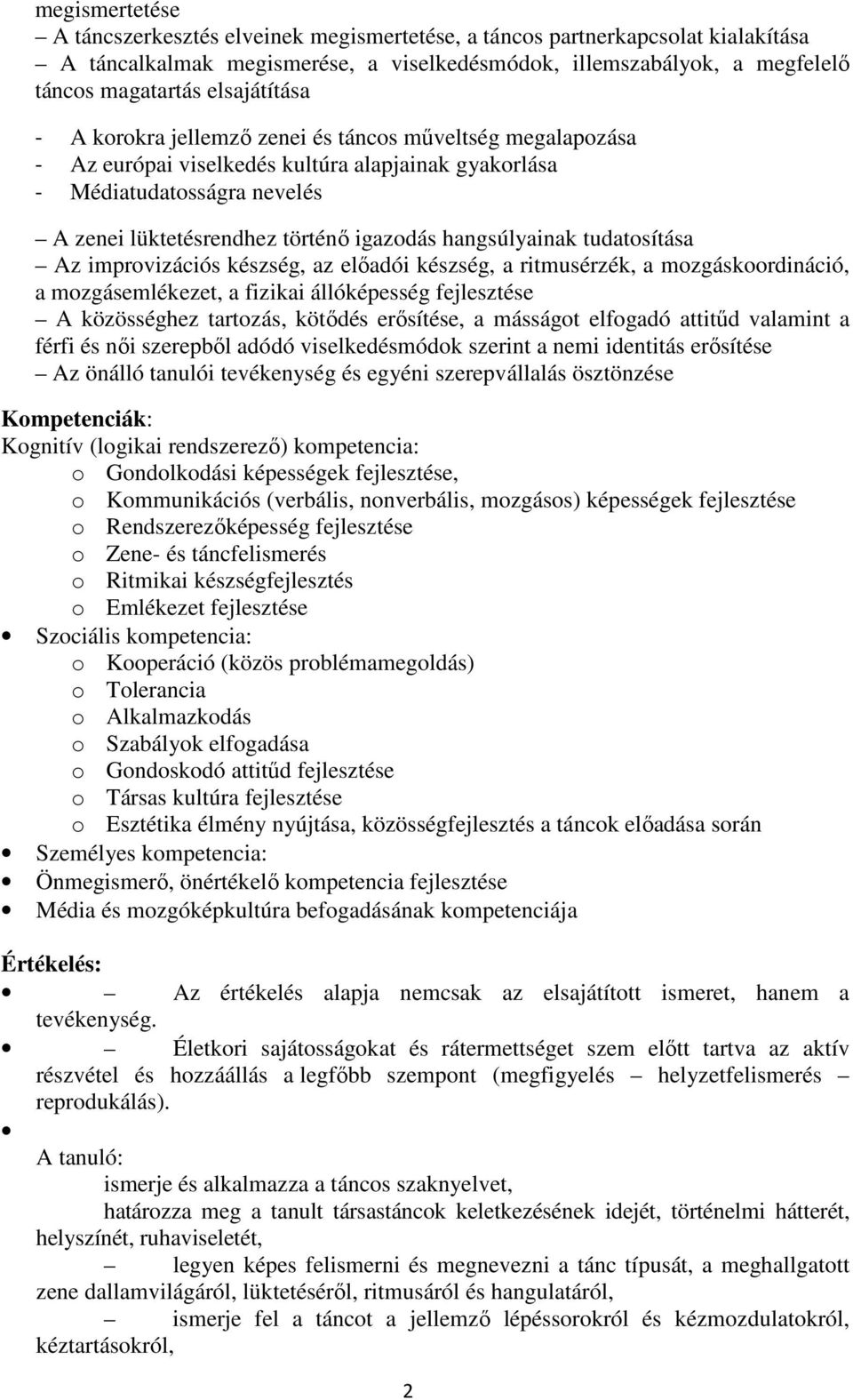 hangsúlyainak tudatosítása Az improvizációs készség, az előadói készség, a ritmusérzék, a mozgáskoordináció, a mozgásemlékezet, a fizikai állóképesség fejlesztése A közösséghez tartozás, kötődés