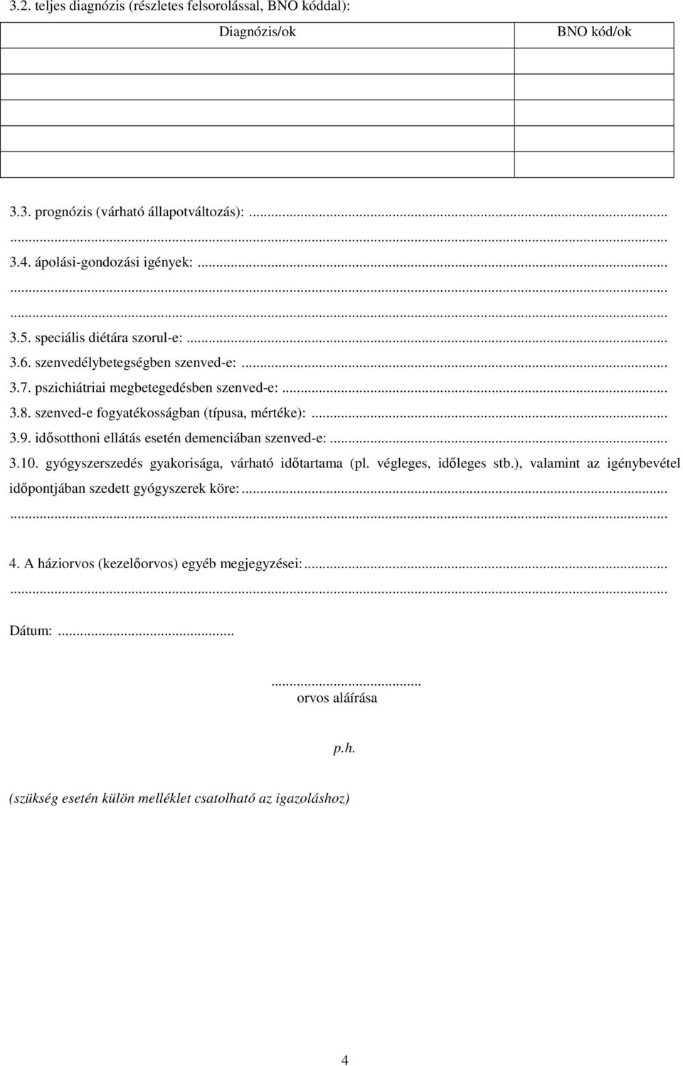 idısotthoni ellátás esetén demenciában szenved-e:... 3.10. gyógyszerszedés gyakorisága, várható idıtartama (pl. végleges, idıleges stb.