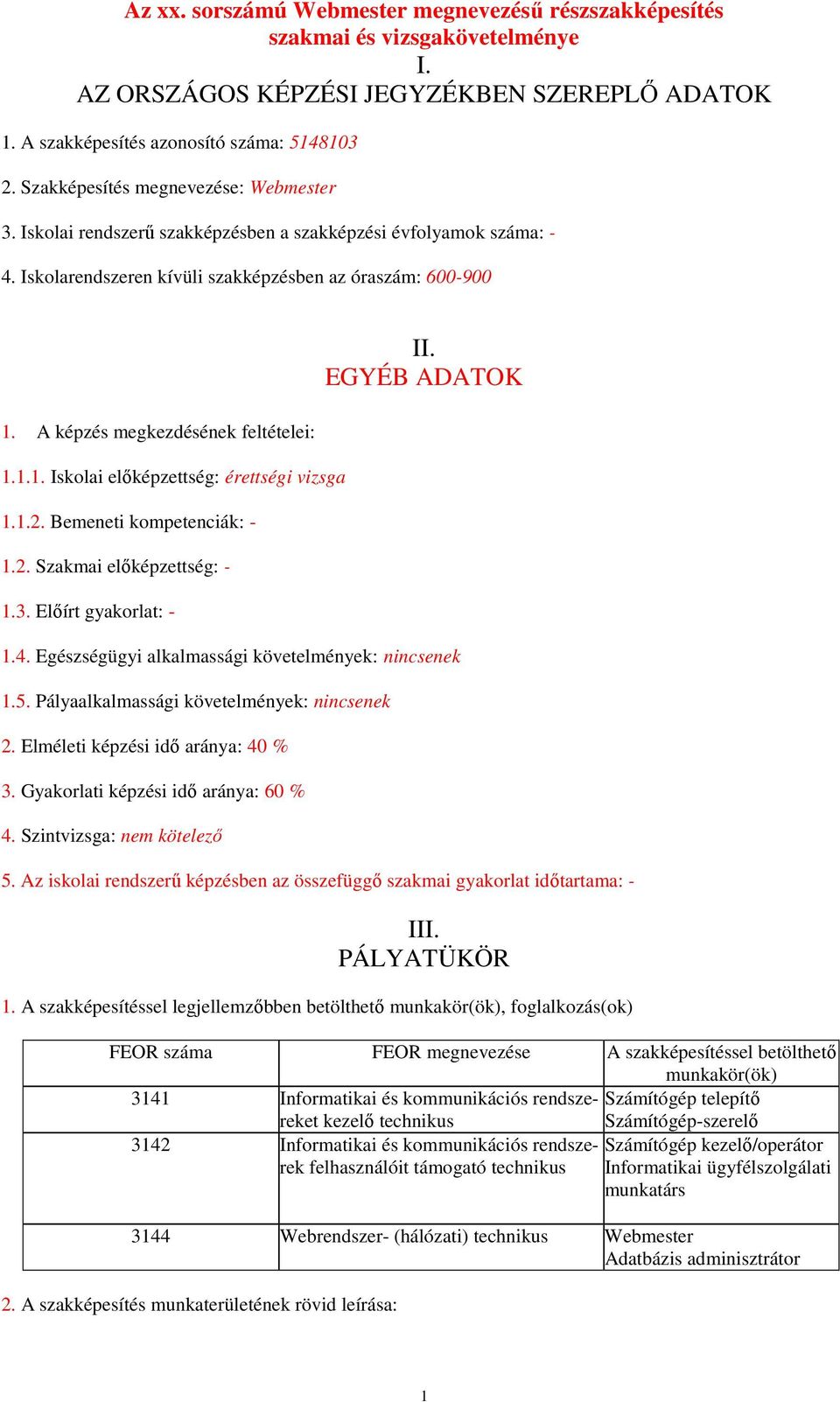 A képzés megkezdésének feltételei: 1.1.1. Iskolai előképzettség: érettségi vizsga 1.1.2. Bemeneti kompetenciák: - 1.2. Szakmai előképzettség: - 1.3. Előírt gyakorlat: - II. EGYÉB ADATOK 1.4.