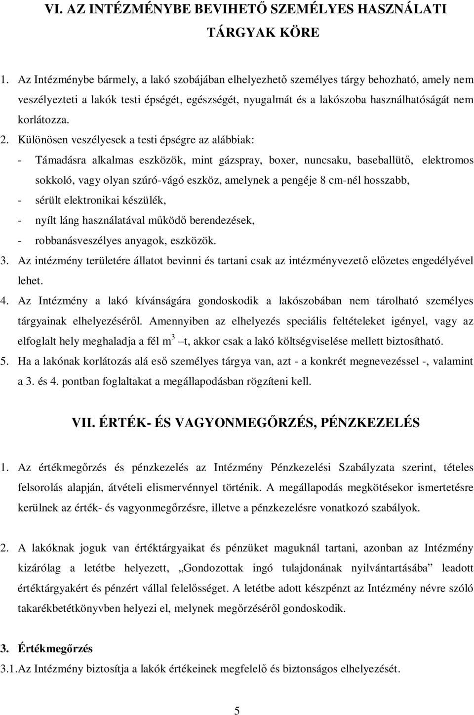 2. Különösen veszélyesek a testi épségre az alábbiak: - Támadásra alkalmas eszközök, mint gázspray, boxer, nuncsaku, baseballütő, elektromos sokkoló, vagy olyan szúró-vágó eszköz, amelynek a pengéje