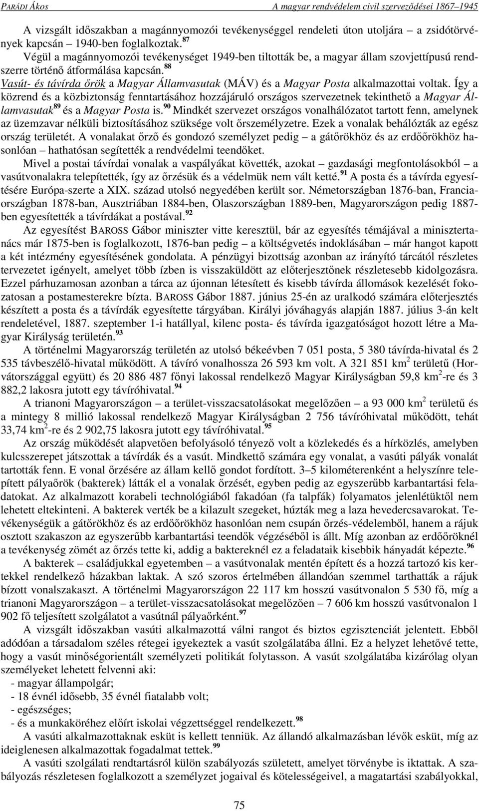 88 Vasút- és távírda őrök a Magyar Államvasutak (MÁV) és a Magyar Posta alkalmazottai voltak.