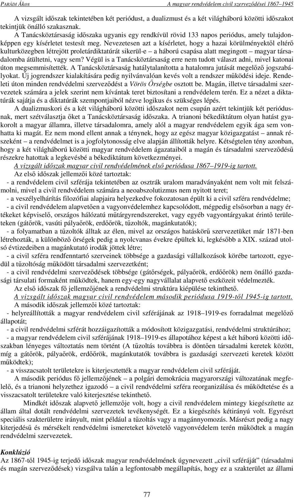 Nevezetesen azt a kísérletet, hogy a hazai körülményektől eltérő kulturközegben létrejött proletárdiktatúrát sikerül-e a háború csapása alatt megingott magyar társadalomba átültetni, vagy sem?