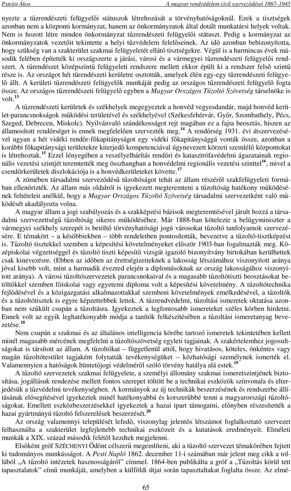 Pedig a kormányzat az önkormányzatok vezetőit tekintette a helyi tűzvédelem felelőseinek. Az idő azonban bebizonyította, hogy szükség van a szakterület szakmai felügyeletét ellátó tisztségekre.