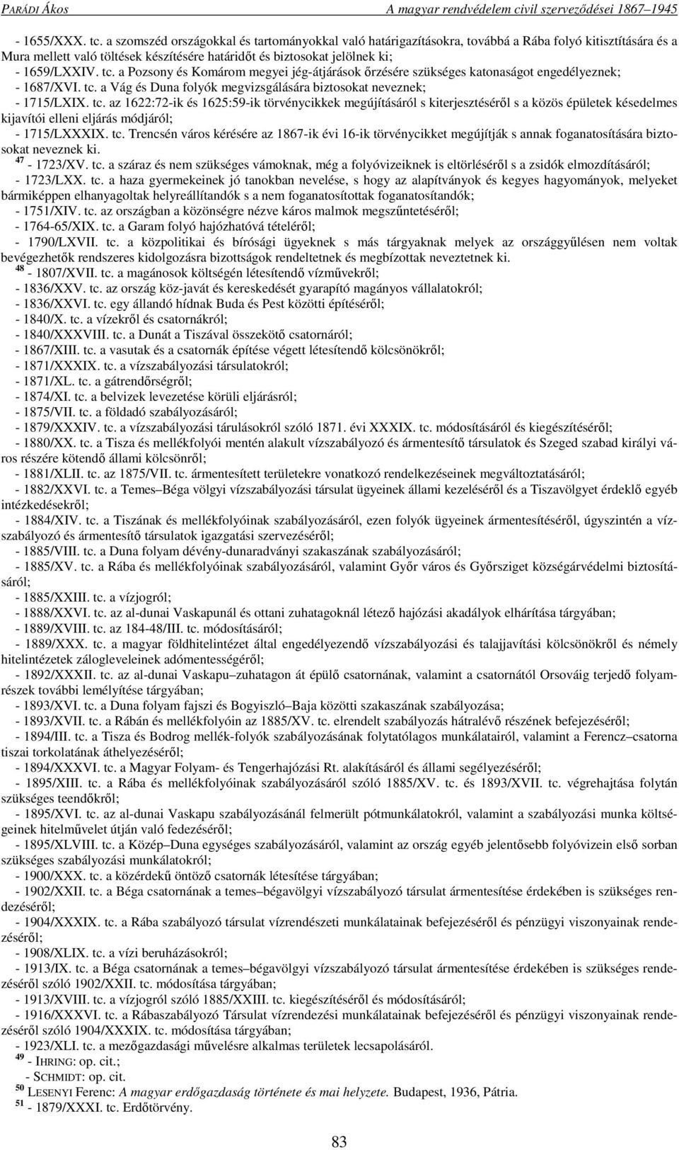 a Pozsony és Komárom megyei jég-átjárások őrzésére szükséges katonaságot engedélyeznek; - 1687/XVI. tc.