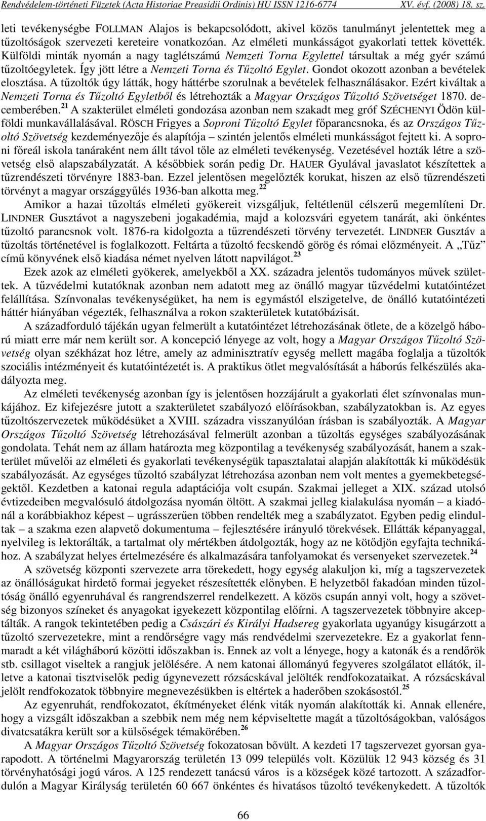 Külföldi minták nyomán a nagy taglétszámú Nemzeti Torna Egylettel társultak a még gyér számú tűzoltóegyletek. Így jött létre a Nemzeti Torna és Tűzoltó Egylet.