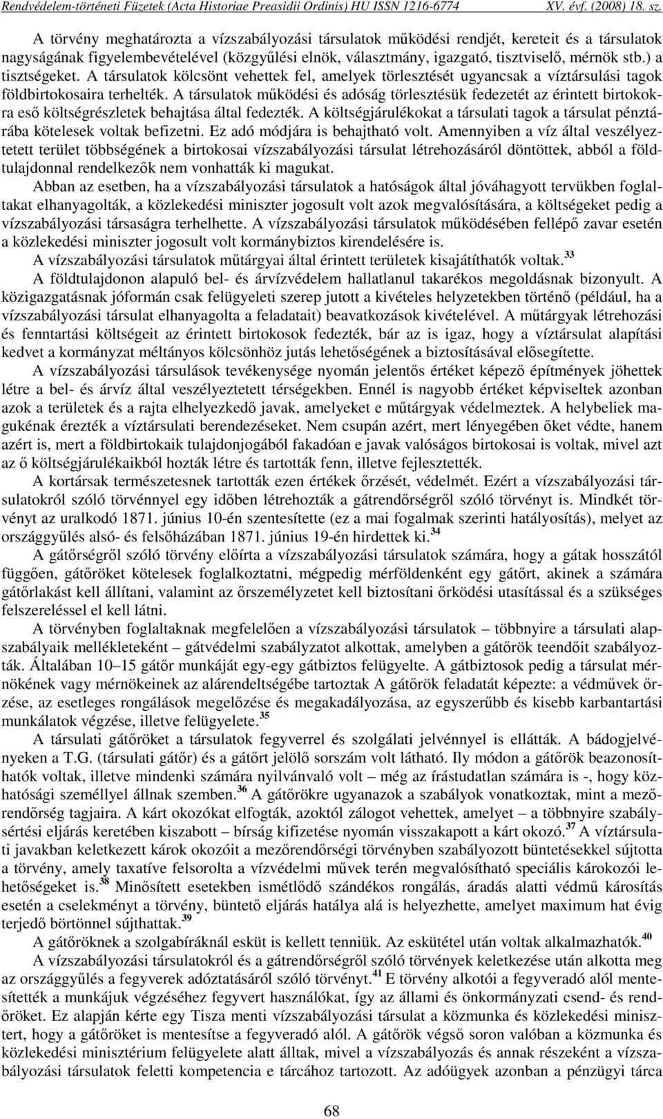 ) a tisztségeket. A társulatok kölcsönt vehettek fel, amelyek törlesztését ugyancsak a víztársulási tagok földbirtokosaira terhelték.