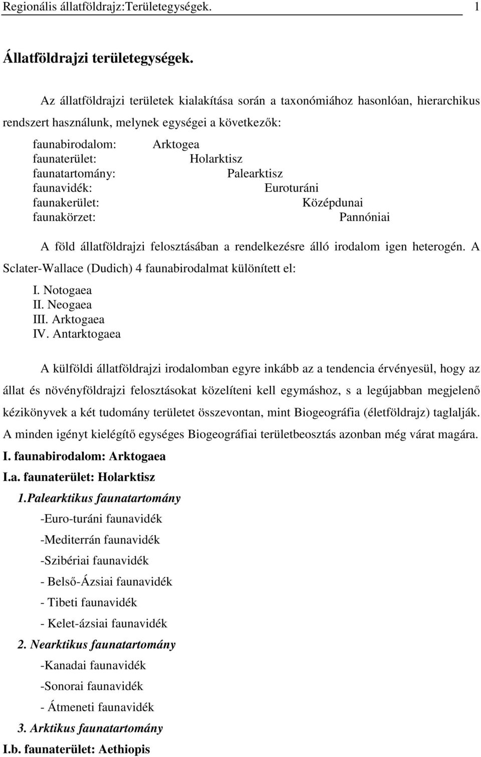 faunakerület: faunakörzet: Arktogea Holarktisz Palearktisz Euroturáni Középdunai Pannóniai A föld állatföldrajzi felosztásában a rendelkezésre álló irodalom igen heterogén.