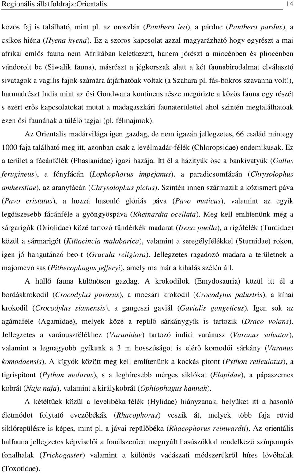 alatt a két faunabirodalmat elválasztó sivatagok a vagilis fajok számára átjárhatóak voltak (a Szahara pl. fás-bokros szavanna volt!