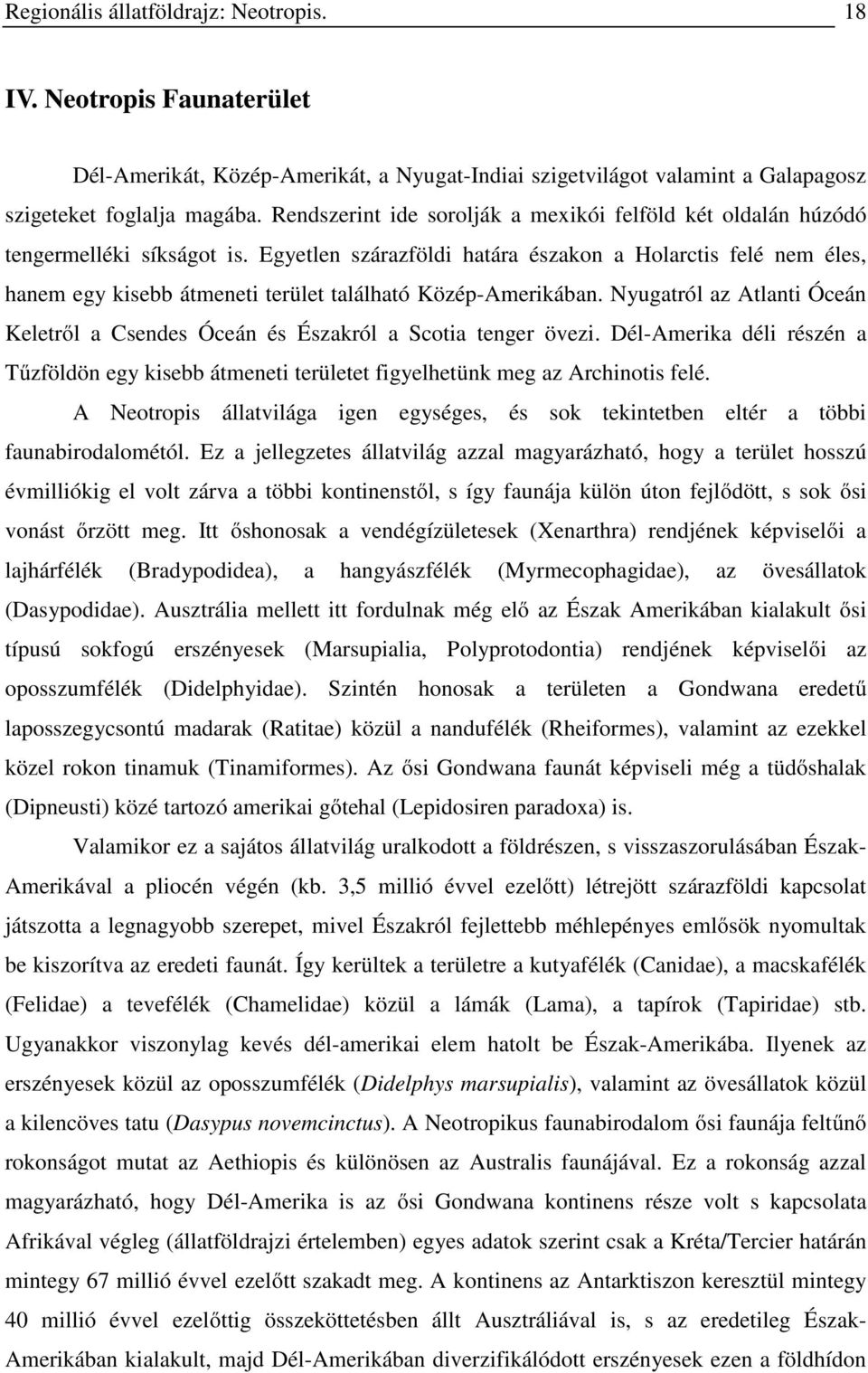 Egyetlen szárazföldi határa északon a Holarctis felé nem éles, hanem egy kisebb átmeneti terület található Közép-Amerikában.