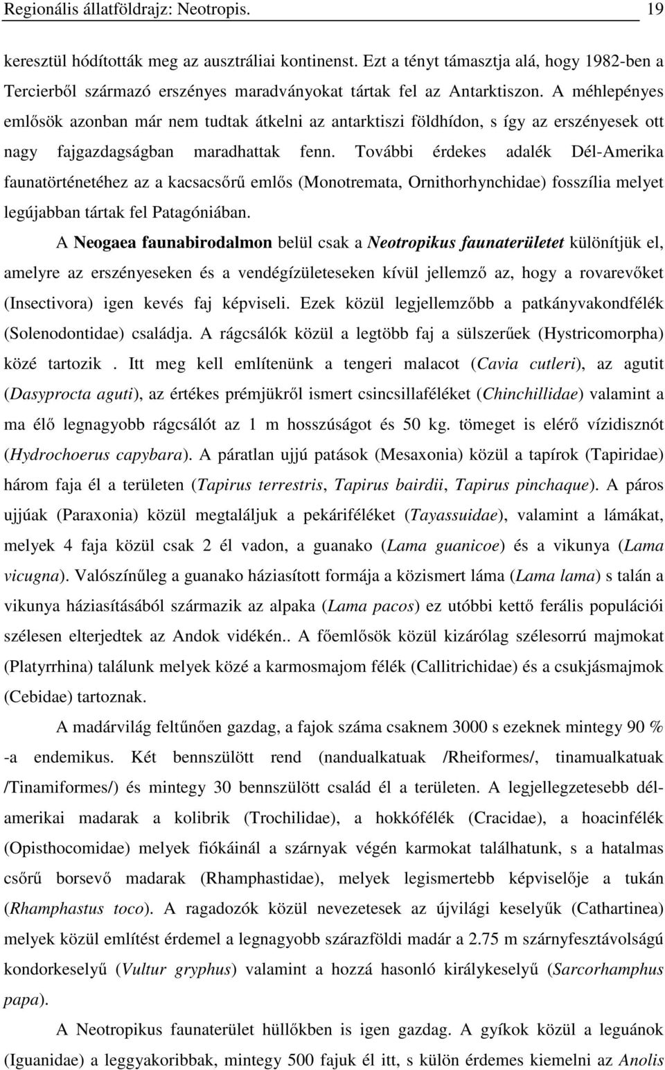 A méhlepényes emlősök azonban már nem tudtak átkelni az antarktiszi földhídon, s így az erszényesek ott nagy fajgazdagságban maradhattak fenn.