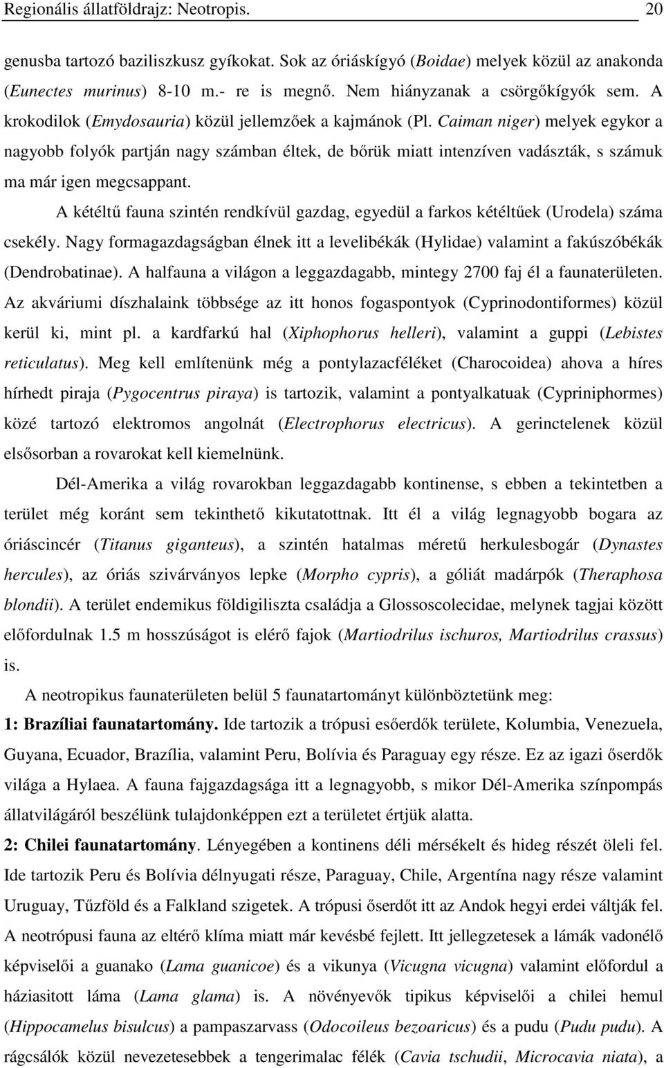 Caiman niger) melyek egykor a nagyobb folyók partján nagy számban éltek, de bőrük miatt intenzíven vadászták, s számuk ma már igen megcsappant.