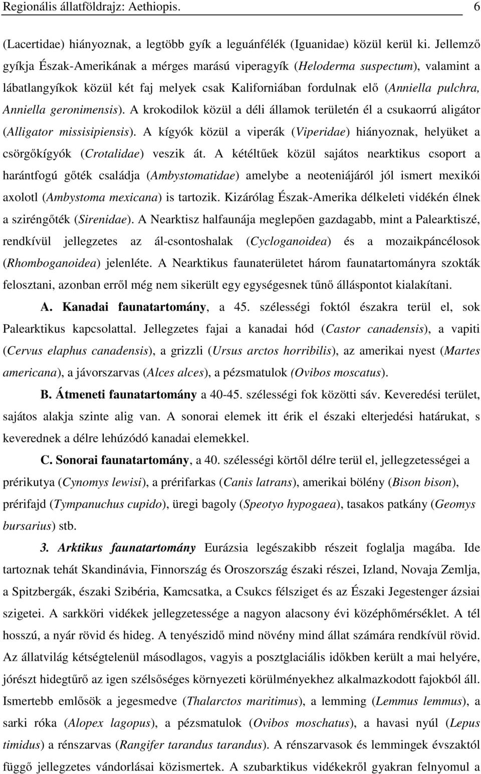 geronimensis). A krokodilok közül a déli államok területén él a csukaorrú aligátor (Alligator missisipiensis).