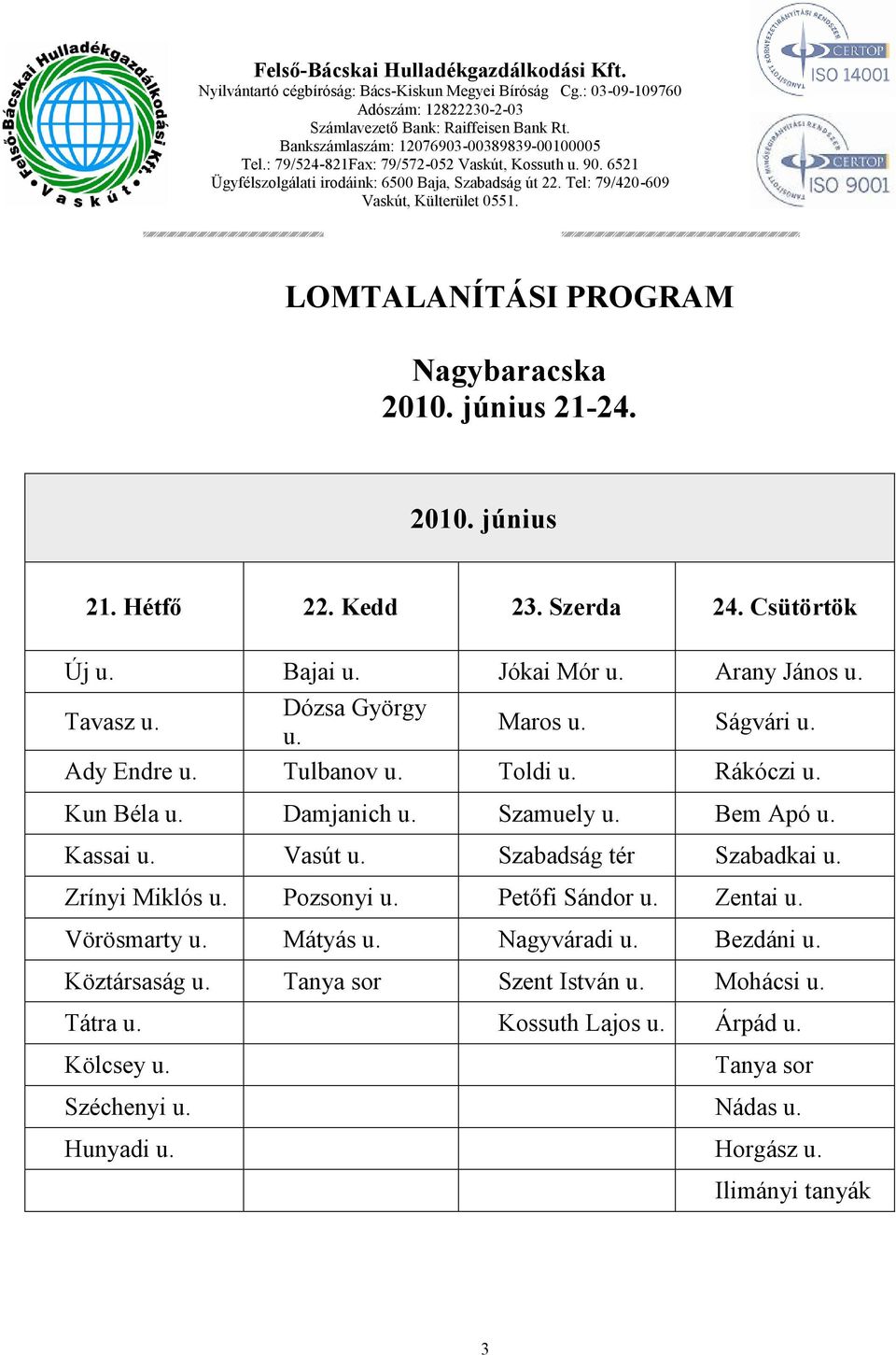 LOMTALANÍTÁSI PROGRAM Nagybaracska 2010. június 21-24. 2010. június 21. Hétfő 22. Kedd 23. Szerda 24. Csütörtök Új u. Bajai u. Jókai Mór u. Arany János u. Tavasz u. Dózsa György u. Maros u. Ságvári u.